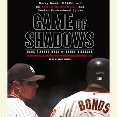 Game of Shadows: Barry Bonds, BALCO, and the Steroids Scandal that Rocked Professional Sports Audiobook, by 
