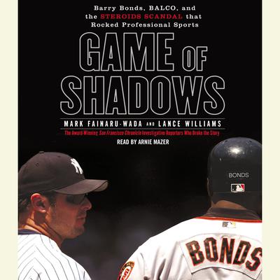 Game of Shadows: Barry Bonds, BALCO, and the Steroids Scandal that Rocked Professional Sports Audiobook, by Mark Fainaru-Wada