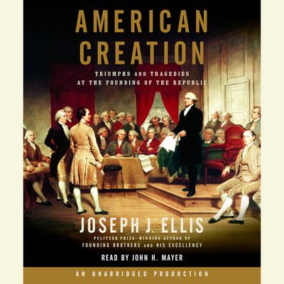American Creation: Triumphs and Tragedies at the Founding of the Republic Audiobook, by Joseph J. Ellis