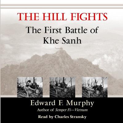 The Hill Fights: The First Battle of Khe Sanh Audiobook, by Edward F. Murphy