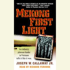 Mekong First Light: An Infantry Platoon Leader in Vietnam Audiobook, by Joseph W. Callaway