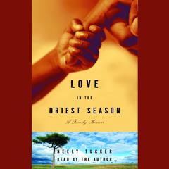 Love in the Driest Season: A Family Memoir Audiobook, by Neely Tucker