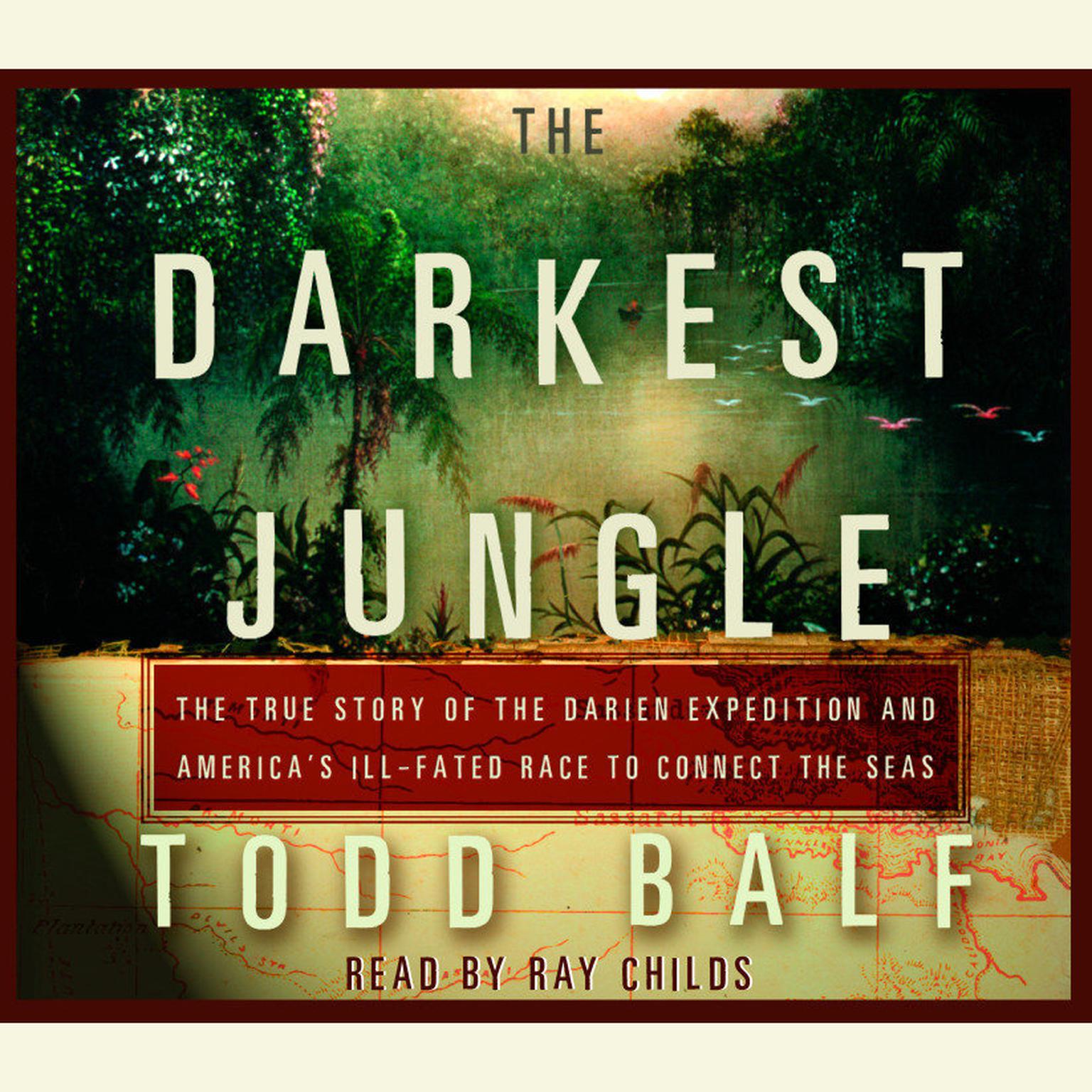The Darkest Jungle (Abridged): The True Story of the Darien Expedition and Americas Ill-Fated Race to Connect the Seas Audiobook, by Todd Balf
