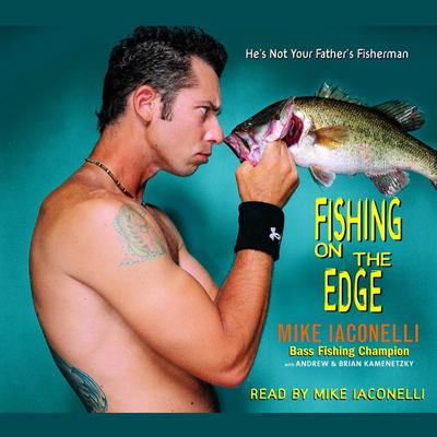 Fishing on the Edge: The Mike Iaconelli Story Audiobook, by Mike Iaconelli