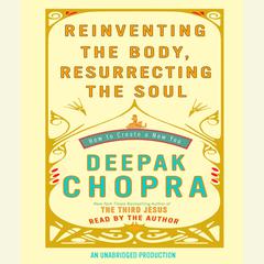 Reinventing the Body, Resurrecting the Soul: How to Create a New You Audiobook, by Deepak Chopra