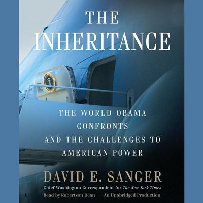 The Inheritance: The World Obama Confronts and the Challenges to American Power Audiobook, by David E. Sanger