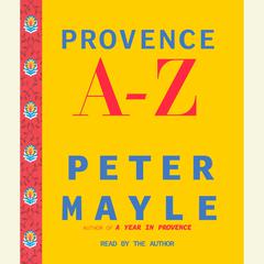 Provence A-Z: A Francophile's Essential Handbook Audiobook, by Peter Mayle
