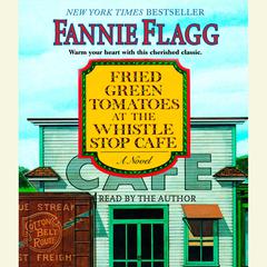 Fried Green Tomatoes at the Whistle Stop Cafe: A Novel Audiobook, by Fannie Flagg