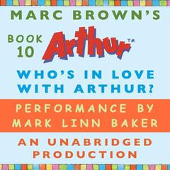 Whos In Love with Arthur?: A Marc Brown Arthur Chapter Book #10 Audiobook, by Marc Brown