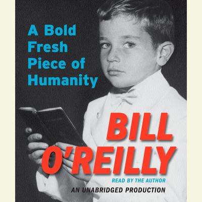 A Bold Fresh Piece of Humanity: A Memoir Audiobook, by Bill O'Reilly