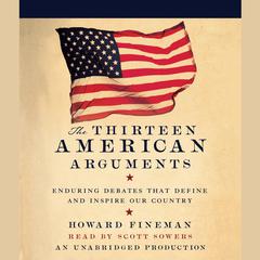 The Thirteen American Arguments: Enduring Debates That Define and Inspire Our Country Audiobook, by 