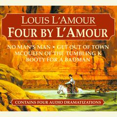 Four by L'Amour: No Man's Man, Get Out of Town, McQueen of the Tumbling K, Booty for a Bad Man Audiobook, by 