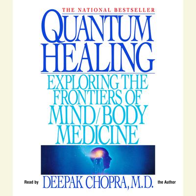 Quantum Healing: Exploring the Frontiers of Mind/Body Medicine Audiobook, by Deepak Chopra