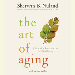 The Art of Aging: A Doctor's Prescription for Well-Being Audiobook, by Sherwin B. Nuland