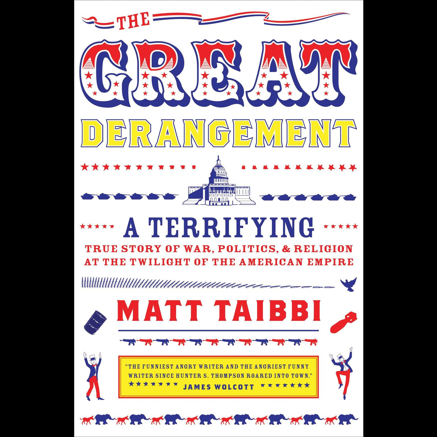 The Great Derangement (Abridged): A Terrifying True Story of War, Politics, and Religion at the Twilight of the American Empire Audiobook, by Matt Taibbi