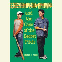 Encyclopedia Brown and the Case of the Secret Pitch Audiobook, by Donald J. Sobol