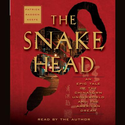 The Snakehead: An Epic Tale of the Chinatown Underworld and the American Dream Audiobook, by Patrick Radden Keefe