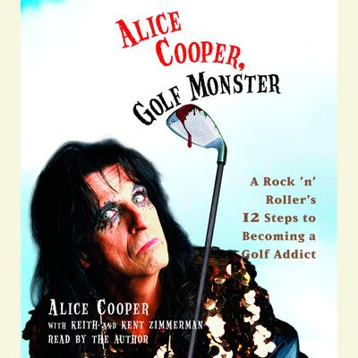 Alice Cooper, Golf Monster: A Rock n Rollers Life and 12 Steps to Becoming a Golf Addict Audiobook, by Alice Cooper