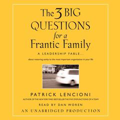 The Three Big Questions for a Frantic Family: A Leadership Fable...About Restoring Sanity To The Most Important Organization In Your Life Audiobook, by 