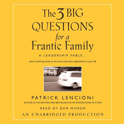 The Three Big Questions for a Frantic Family: A Leadership Fable...About Restoring Sanity To The Most Important Organization In Your Life Audiobook, by 