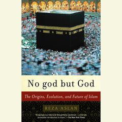 No god but God: The Origins, Evolution, and Future of Islam Audiobook, by Reza Aslan