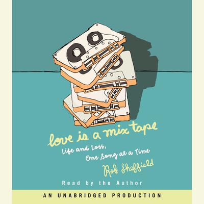 Love Is a Mix Tape: Life and Loss, One Song at a Time Audiobook, by Rob Sheffield
