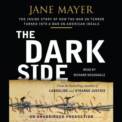 The Dark Side: The Inside Story of How The War on Terror Turned into a War on American Ideals Audiobook, by Jane Mayer
