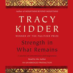 Strength in What Remains: A Journey of Remembrance and Forgiveness Audiobook, by Tracy Kidder