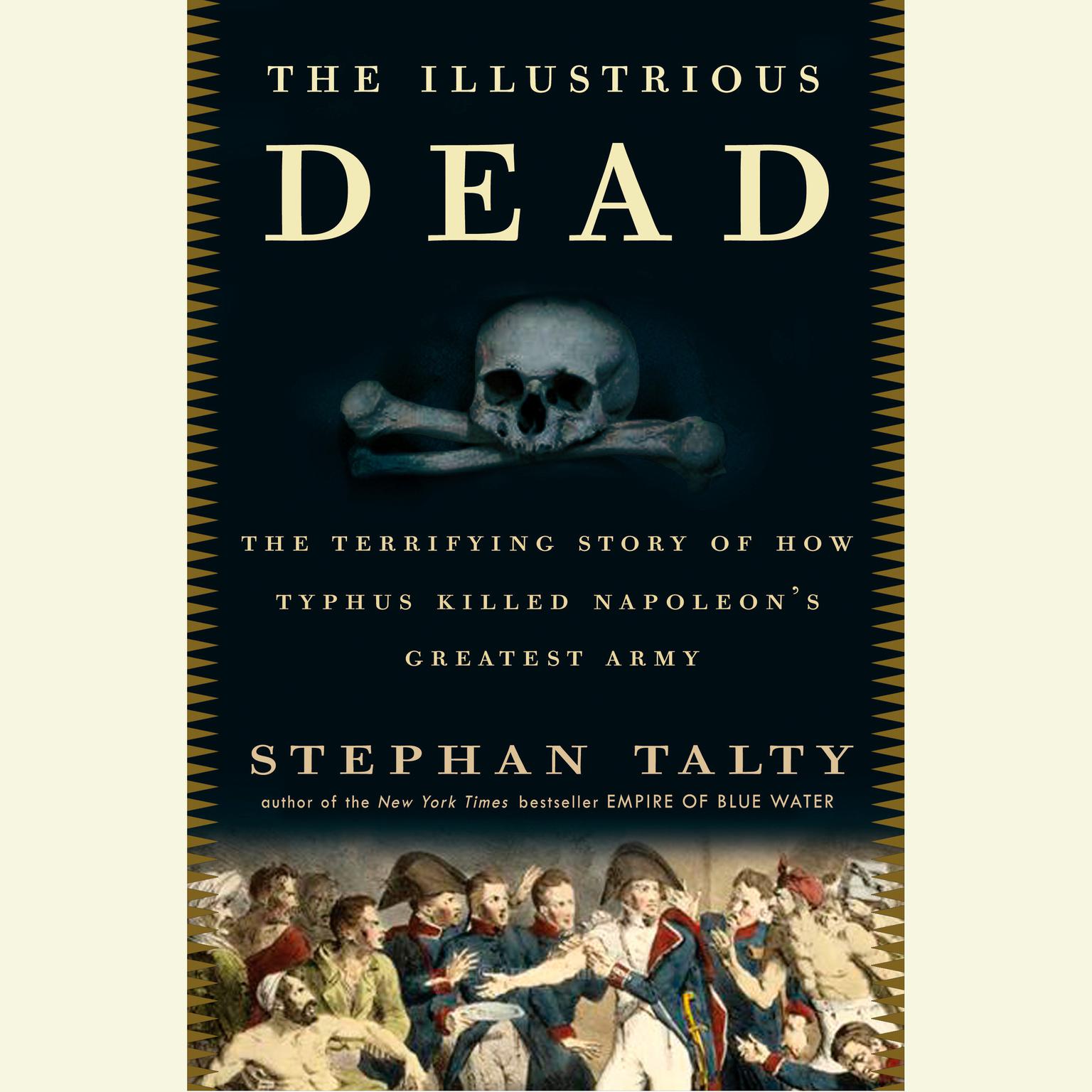 The Illustrious Dead: The Terrifying Story of How Typhus Killed Napoleons Greatest Army Audiobook, by Stephan Talty