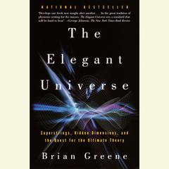 The Elegant Universe: Superstrings, Hidden Dimensions, and the Quest for the Ultimate Theory Audiobook, by Brian Greene