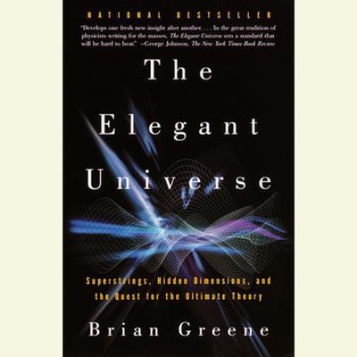 The Elegant Universe: Superstrings, Hidden Dimensions, and the Quest for the Ultimate Theory Audiobook, by 