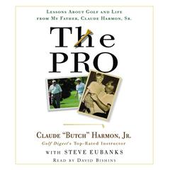 The Pro: Lessons About Golf and Life from My Father, Claude Harmon, Sr. Audiobook, by Claude “Butch” Harmon