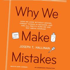 Why We Make Mistakes: How We Look Without Seeing, Forget Things in Seconds, and Are All Pretty Sure We Are Way Above Average Audiobook, by 