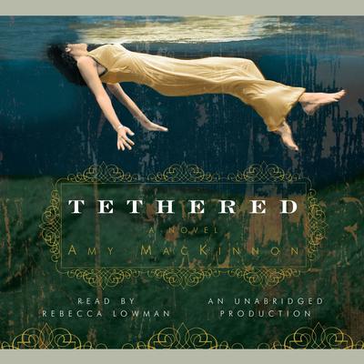 Tethered: A Novel Audiobook, by Amy MacKinnon