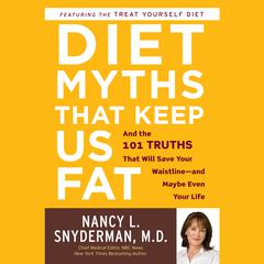 Diet Myths that Keep Us Fat: And the 101 Truths That Will Save Your Waistline--and Maybe Even Your Life Audiobook, by 