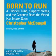 Born to Run: A Hidden Tribe, Superathletes, and the Greatest Race the World Has Never Seen Audiobook, by Christopher McDougall