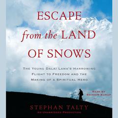 Escape from the Land of Snows: The Young Dalai Lamas Harrowing Flight to Freedom and the Making of a Spiritual Hero Audiobook, by Stephan Talty