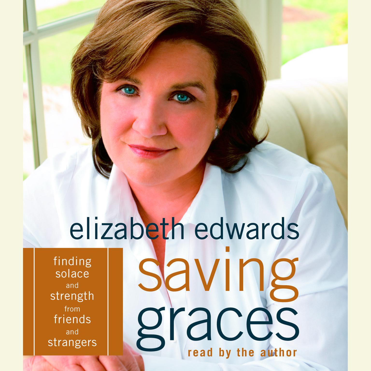 Saving Graces (Abridged): Finding Solace and Strength from Friends and Strangers Audiobook, by Elizabeth Edwards
