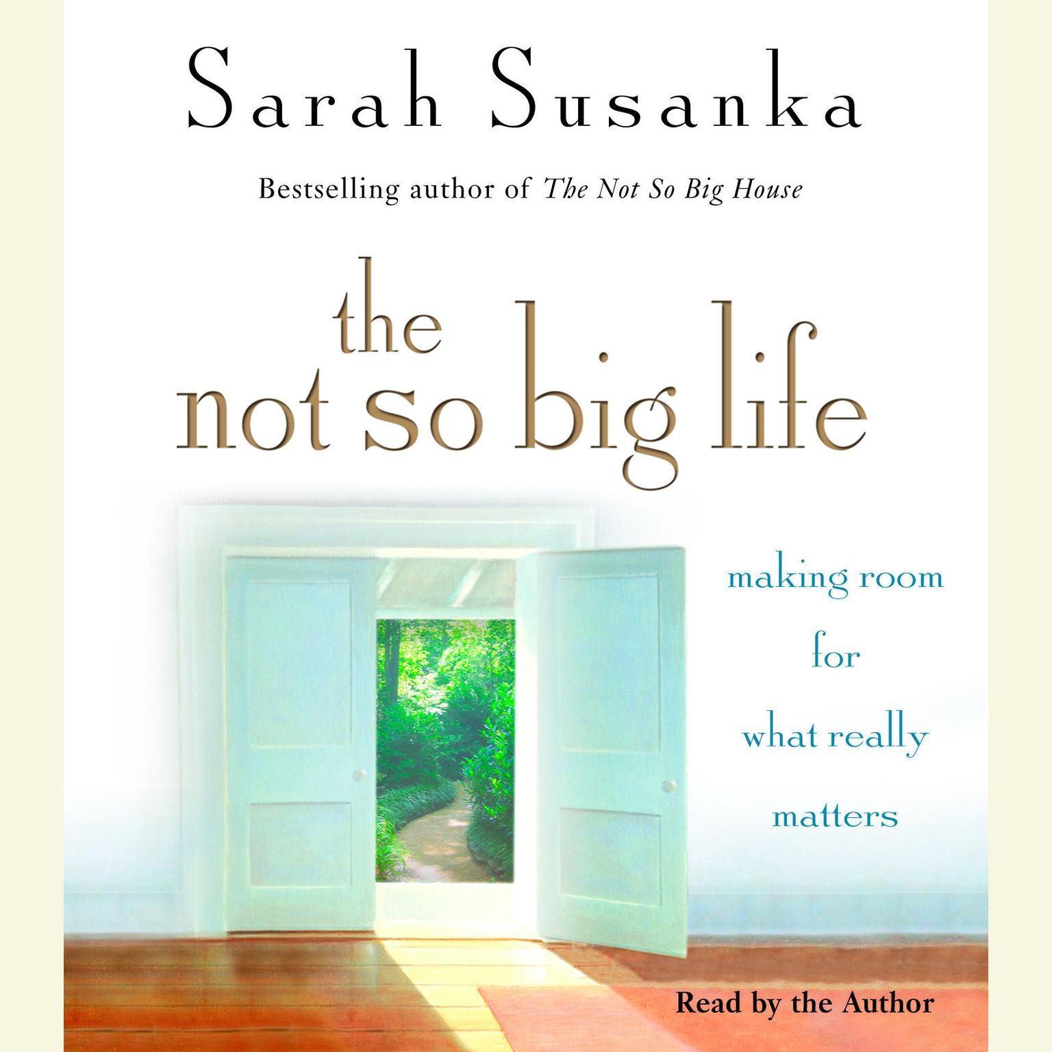 The Not So Big Life (Abridged): Making Room for What Really Matters Audiobook, by Sarah Susanka