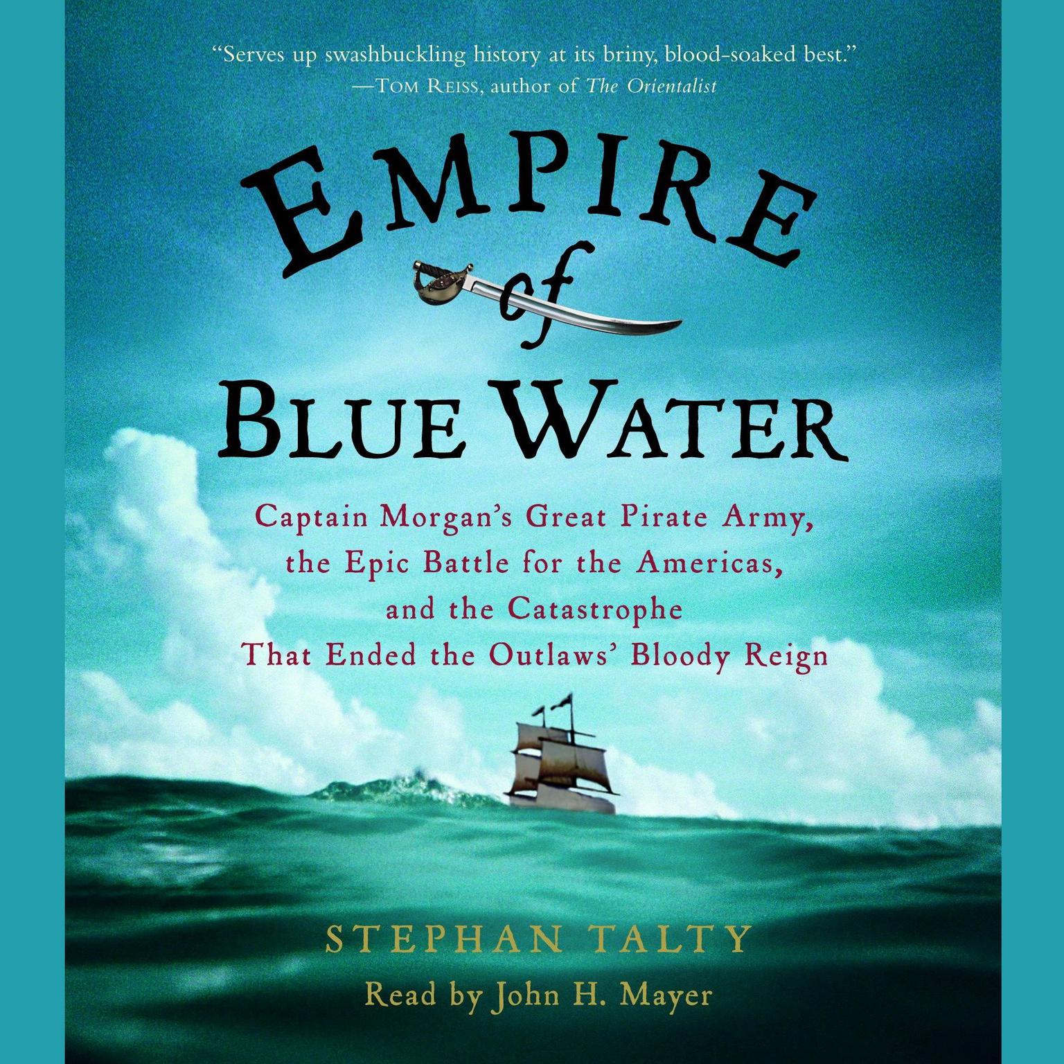 Empire of Blue Water (Abridged): Captain Morgans Great Pirate Army, the Epic Battle for the Americas, and the Catastrophe That Ended the Outlaws Bloody Reign Audiobook, by Stephan Talty