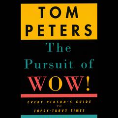 The Pursuit of Wow!: Every Person's Guide to Topsy-turvy Times Audiobook, by Tom Peters