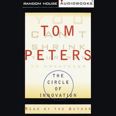 The Circle of Innovation: You Can't Shrink Your Way to Greatness Audiobook, by Tom Peters