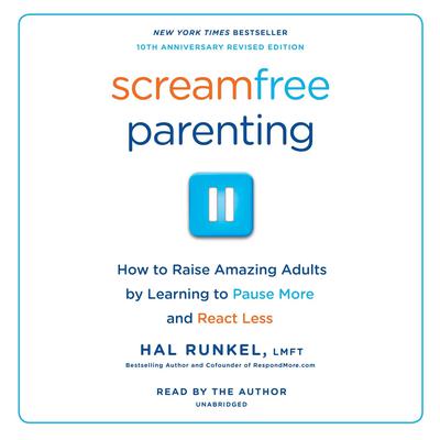 Screamfree Parenting: How to Raise Amazing Adults by Learning to Pause More and React Less Audiobook, by Hal Runkel