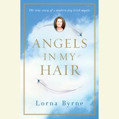 Angels in My Hair: The True Story of a Modern-Day Irish Mystic Audiobook, by Lorna Byrne