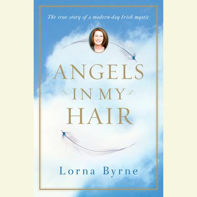 Angels in My Hair: The True Story of a Modern-Day Irish Mystic Audiobook, by 