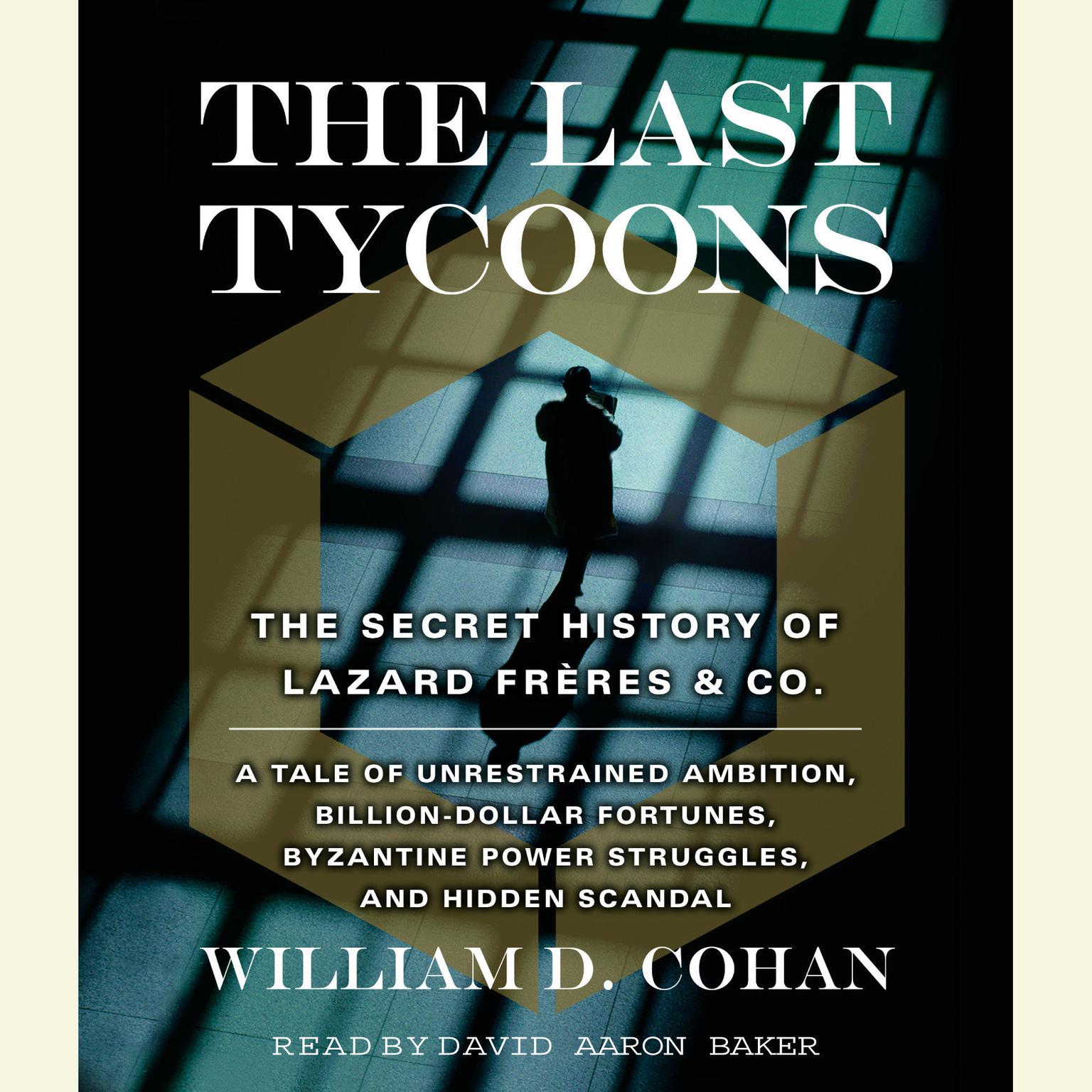 The Last Tycoons (Abridged): The Secret History of Lazard Freres & Co. Audiobook, by William D. Cohan