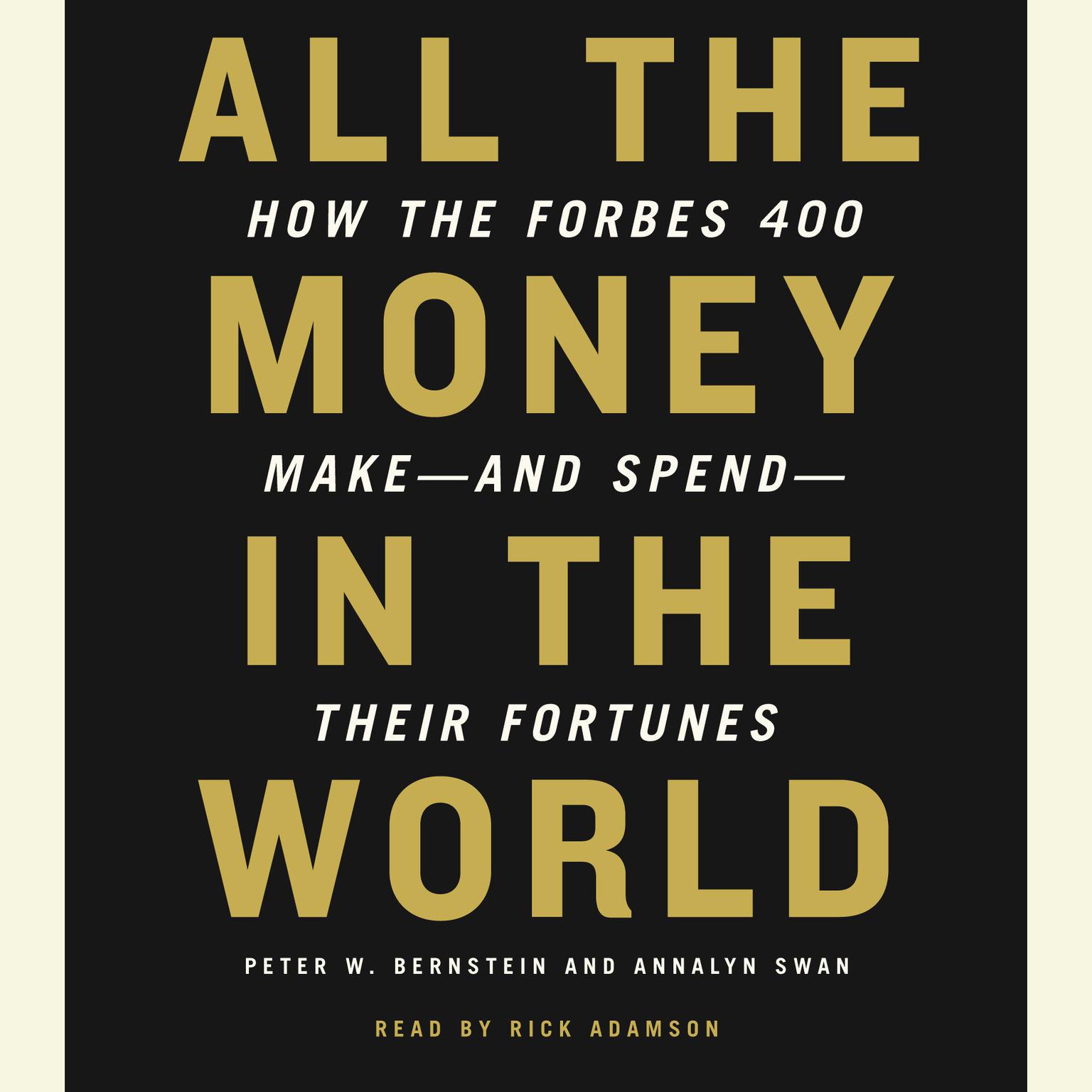 All the Money in the World (Abridged): How the Forbes 400 Make--and Spend--Their Fortunes Audiobook, by Peter W. Bernstein