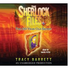 The 100-Year-Old Secret: The Sherlock Files #1 Audiobook, by Tracy Barrett