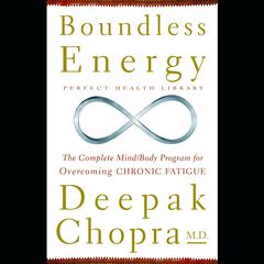 Boundless Energy: The Complete Mind/Body Program for Overcoming Chronic Fatigue Audiobook, by Deepak Chopra