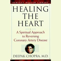 Healing the Heart: A Spiritual Approach to Reversing Coronary Artery Disease Audiobook, by Deepak Chopra
